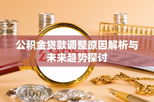 正阳公积金贷款调整原因解析与未来趋势探讨