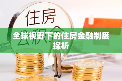 正阳全球视野下的住房金融制度探析