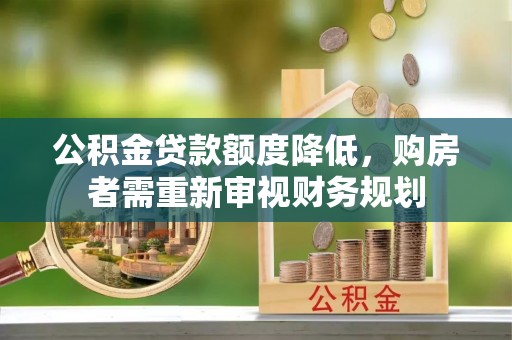 正阳公积金贷款额度降低，购房者需重新审视财务规划