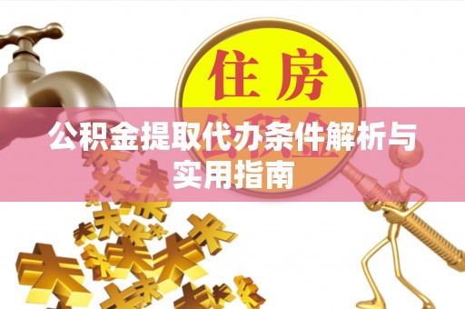 正阳公积金提取代办条件解析与实用指南
