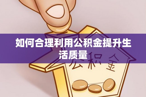 正阳如何合理利用公积金提升生活质量