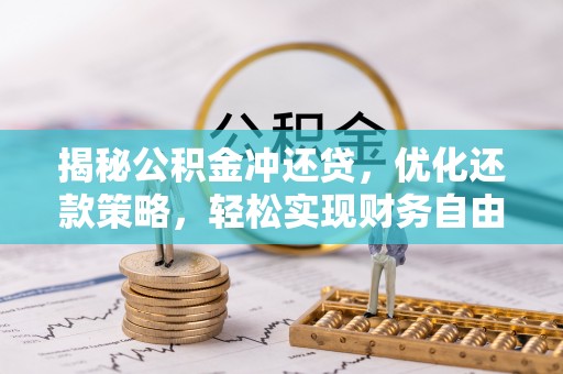 正阳揭秘公积金冲还贷，优化还款策略，轻松实现财务自由